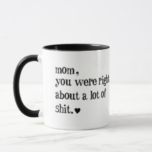 Mum You Were Right About A Lot Of Shi*t Funny Mum Mug