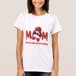 Mum You were Right About Everything T-Shirt
