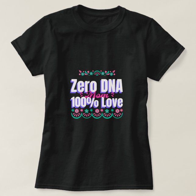 Mum Zero DNA 100% Love Adoptive Mum T-Shirt (Design Front)