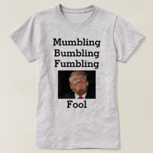 Mumbling Bumbling Fumbling Fool T-Shirt