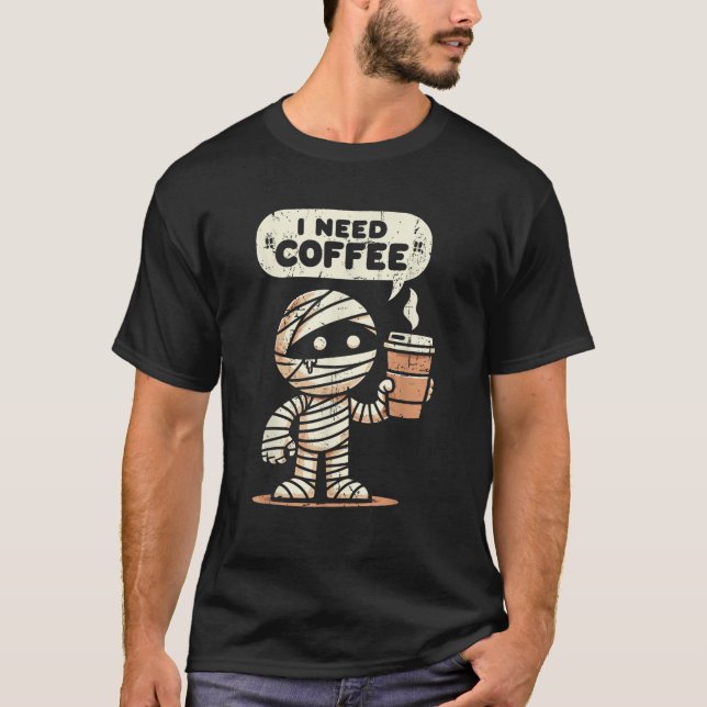 Mummy Halloween i Need Coffee Funny Sarcastic Caff T-Shirt (Front)