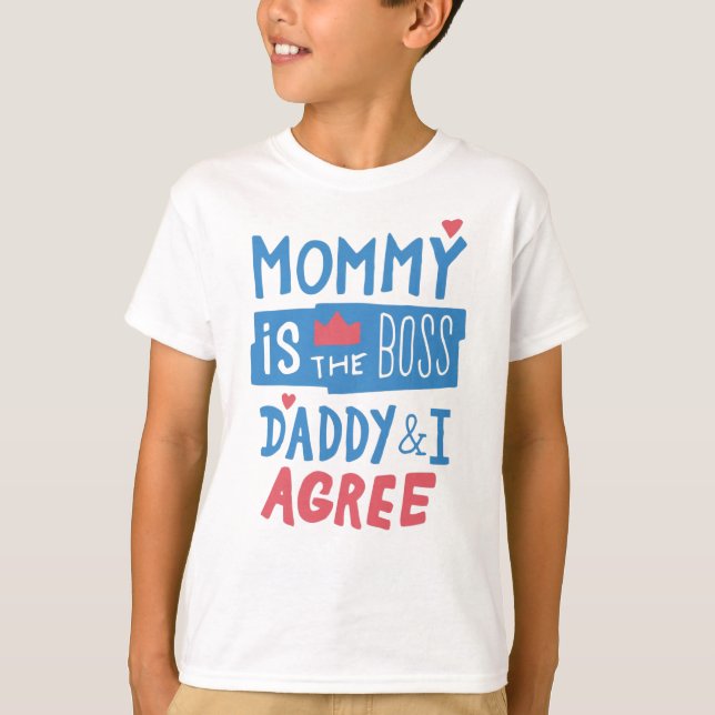 Mummy is the boss Daddy and I agree T-Shirt (Front)