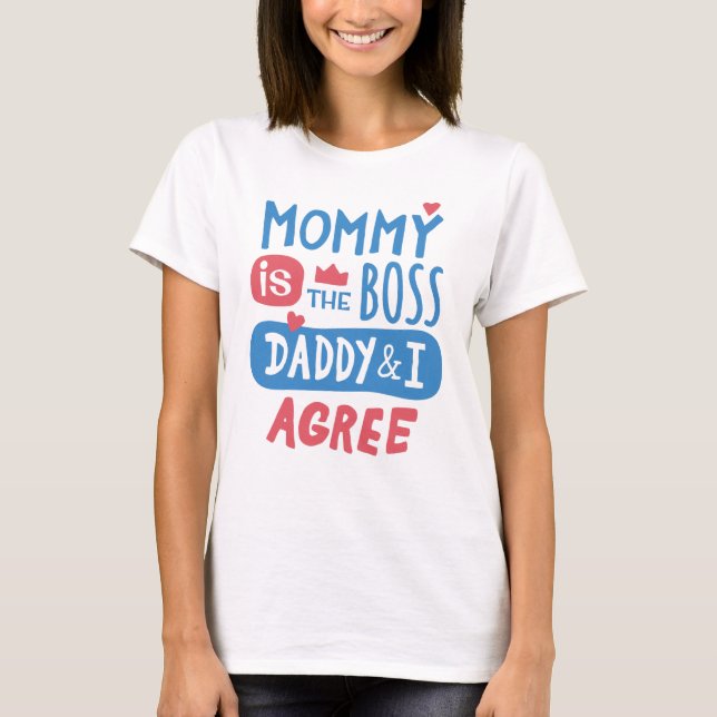 Mummy is the boss Daddy and I agree T-Shirt (Front)