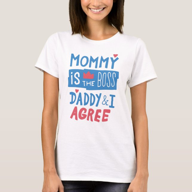 Mummy is the boss Daddy and I agree T-Shirt (Front)