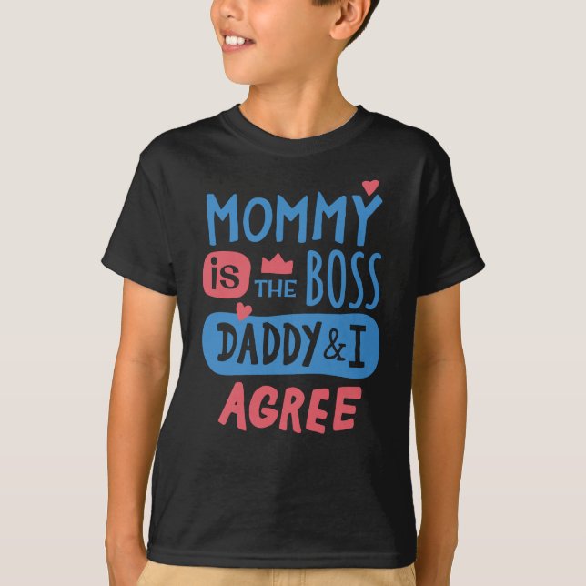Mummy is the boss Daddy and I agree T-Shirt (Front)
