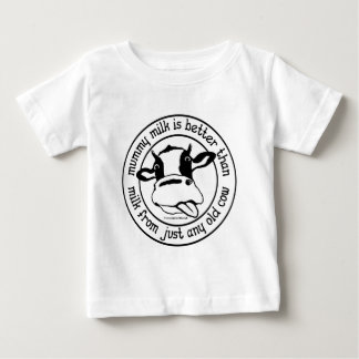 Mummy milk, better than milk from just any old cow baby T-Shirt
