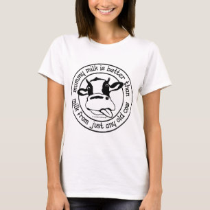 Mummy milk, better than milk from just any old cow T-Shirt