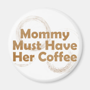 Mummy Must Have Her Coffee Magnet