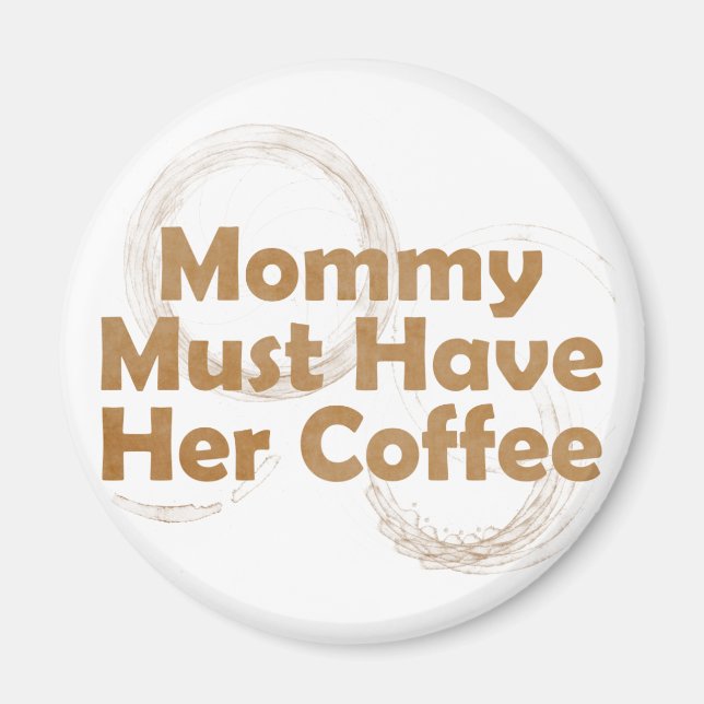 Mummy Must Have Her Coffee Magnet (Front)