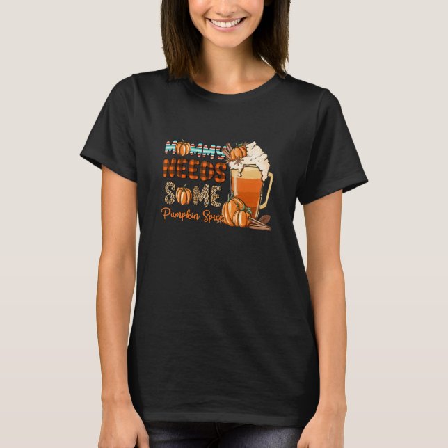 Mummy Needs Some Pumpkin Autumn Fall Thankful Pump T-Shirt (Front)