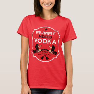 Mummy Needs Vodka T-Shirt