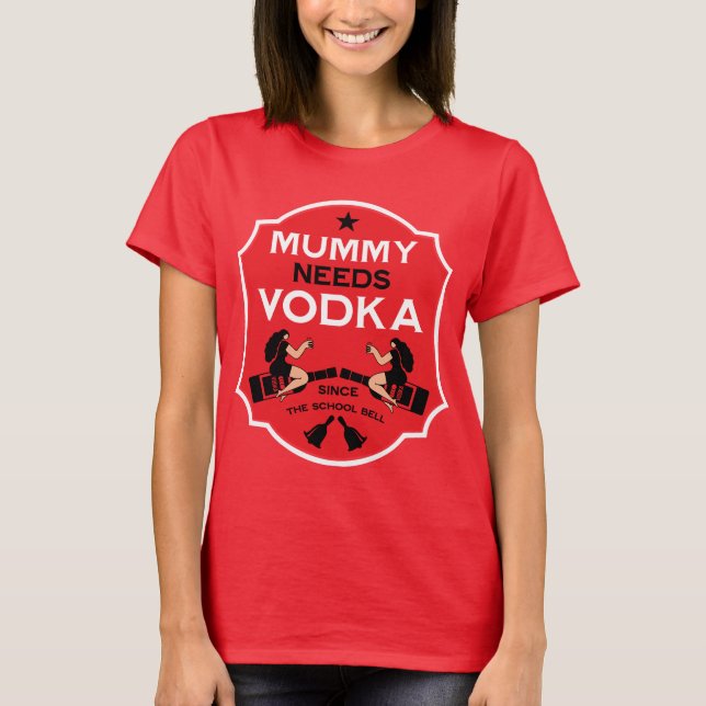 Mummy Needs Vodka T-Shirt (Front)
