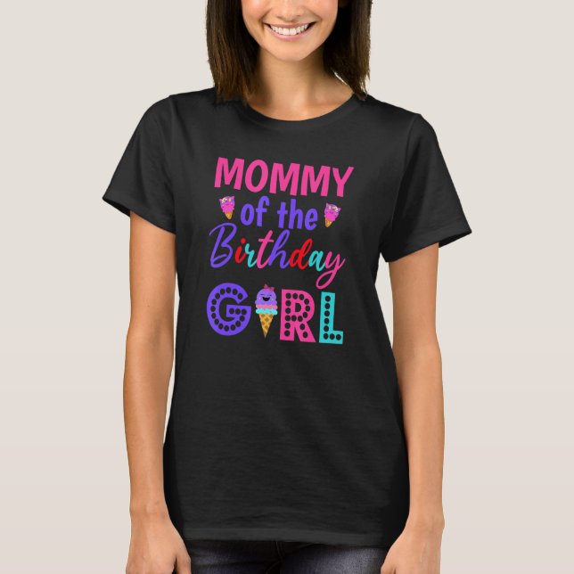 Mummy Of The Birthday Girl Mum Ice Cream First Bir T-Shirt (Front)