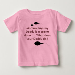 Mummy says my Daddy is a sperm donor.  What do... Baby T-Shirt