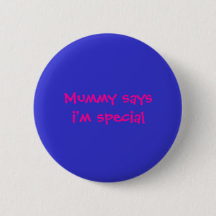 Mummy saysi'm special 6 cm round badge