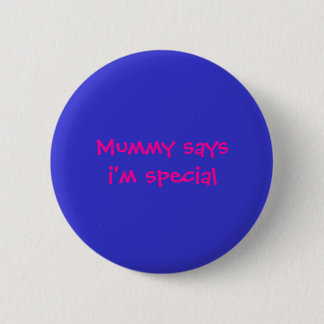 Mummy saysi'm special 6 cm round badge