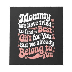 Mummy We Have Tried To Find The Best Gift For You Notepad