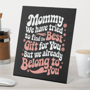 Mummy We Have Tried To Find The Best Gift For You Pedestal Sign