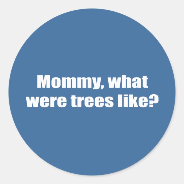 Mummy, what were trees like classic round sticker (Front)