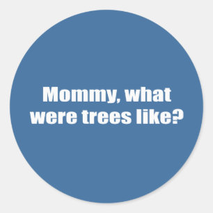 Mummy, what were trees like classic round sticker