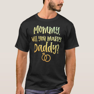 Mummy Will You Marry Daddy Marriage Proposal Mothe T-Shirt
