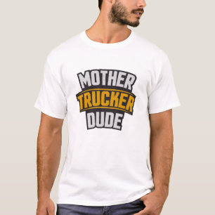 Mum's Humour Mother Trucker Dude T-Shirt