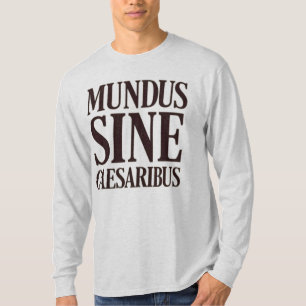 Mundus Sine Caesaribus – No Rulers Latin Quote T-Shirt
