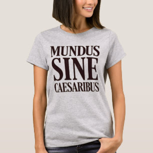 Mundus Sine Caesaribus – No Rulers Latin Quote T-Shirt