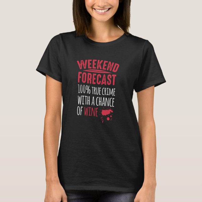 Murder Mystery Weekend Forecast Wine And True Crim T-Shirt (Front)