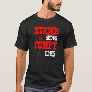 Murder Shows & Comfy Clothes Funny T-Shirt