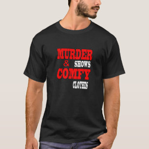 Murder Shows & Comfy Clothes Funny T-Shirt