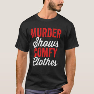 Murder Shows & Comfy Clothes Funny True Crime Junk T-Shirt