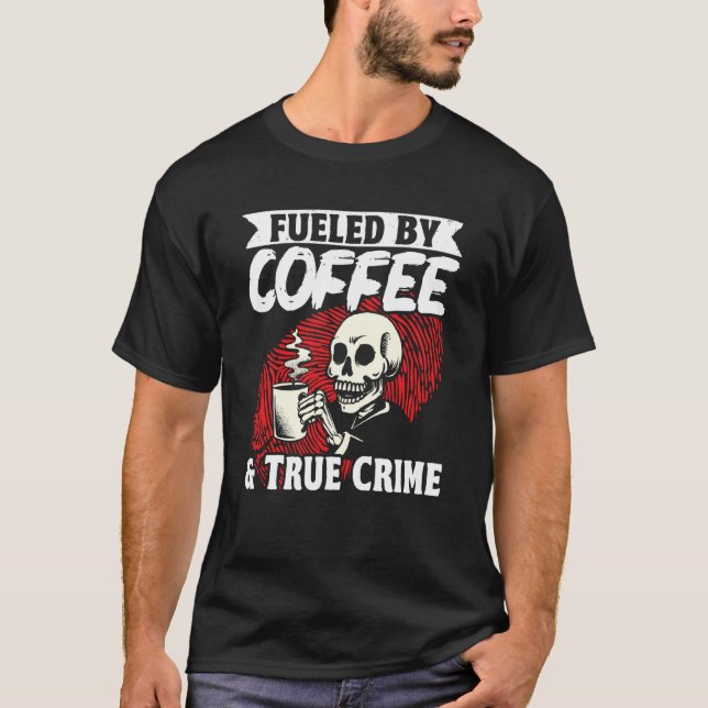 Murder Shows Fueled By Coffee & True Crime T-Shirt (Front)