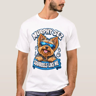 Murphy Sez Squirrels Like Me Funny Yorkshire Terri T-Shirt