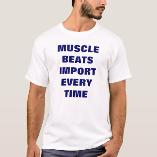 MUSCLE BEATS IMPORT EVERY TIME T-Shirt