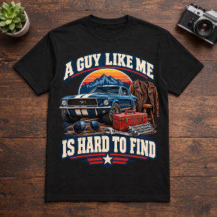 Muscle Car Guy A Guy Like Me Is Hard to Find Dad T-Shirt