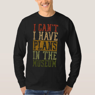 Museum Pun I Can't I Have Plans In The Museum T-Shirt