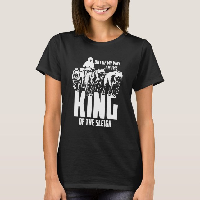Mushing Out Of My Way I'm The King Of Sleigh 2 T-Shirt (Front)