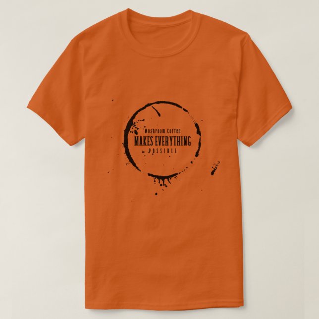 Mushroom Coffee Makes Everything Possible T-Shirt (Design Front)