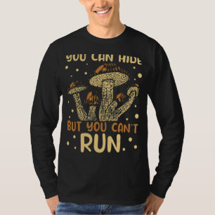 Mushroom Hunter You Can Hide But You Can't Run For T-Shirt
