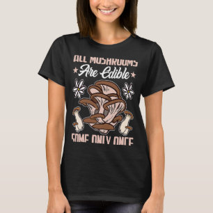 Mushroom Hunting All Mushrooms Are Edible Some Onl T-Shirt