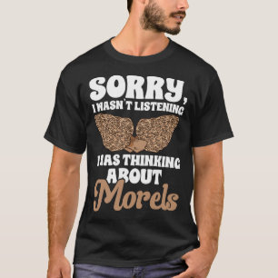 Mushroom Hunting I Was Thinking About Morels Forag T-Shirt