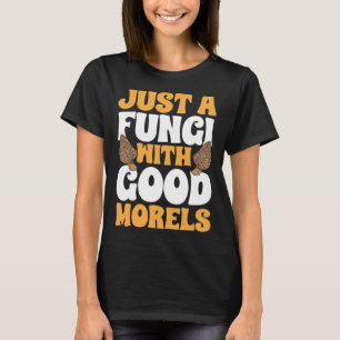Mushroom Hunting Just A Fungi With Good Morels For T-Shirt