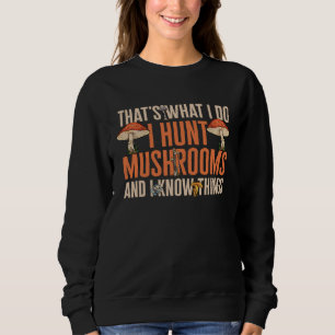 Mushroom Hunting That s What I Do Morel Hunter For Sweatshirt