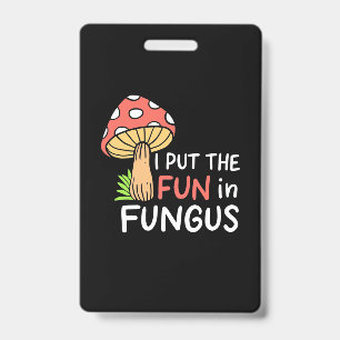 Mushroom I Put The Fun In Fungus ID Badge