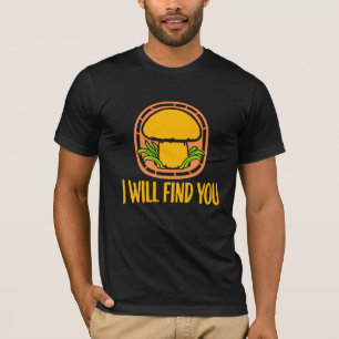 Mushroom I Will Find You Funny Humour Quote T-Shirt
