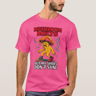 Mushroom Melts But My Shoes Don’t Sync – Unstable T-Shirt