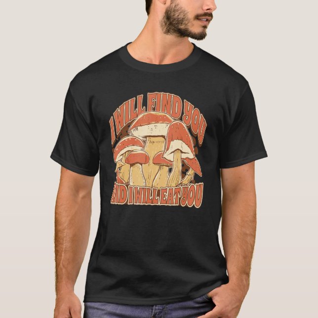 Mushroom Picking  Saying I Will find and eat you T-Shirt (Front)