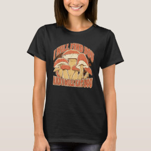 Mushroom Picking  Saying I Will find and eat you T-Shirt