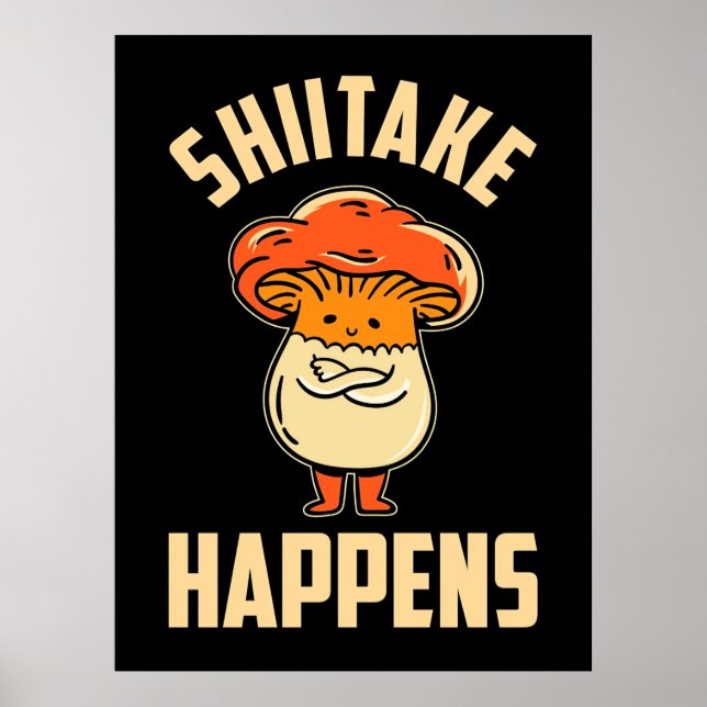 Mushroom Shiitake Happens Poster (Front)